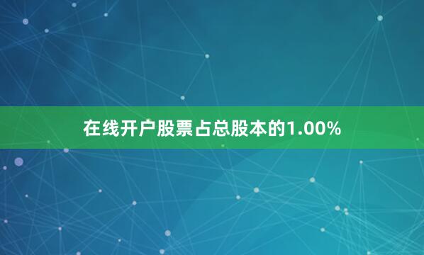 在线开户股票占总股本的1.00%