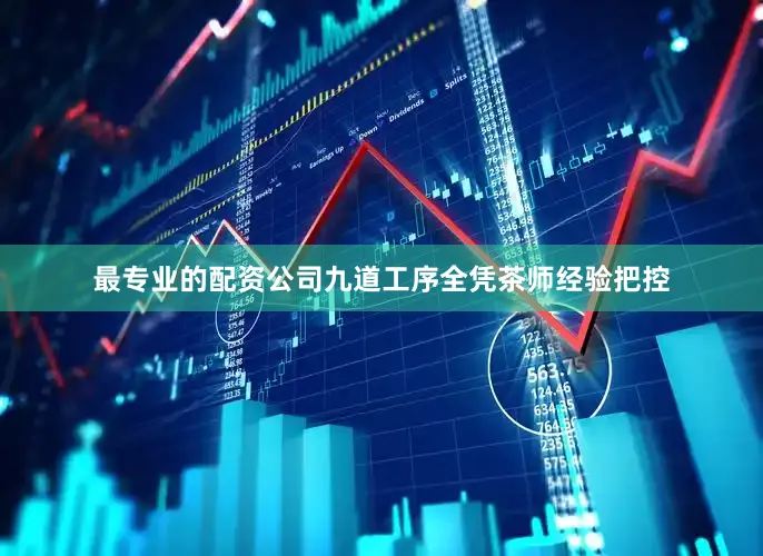 最专业的配资公司九道工序全凭茶师经验把控