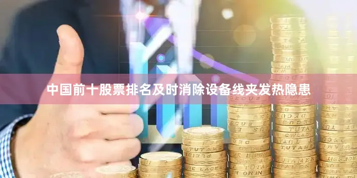 中国前十股票排名及时消除设备线夹发热隐患