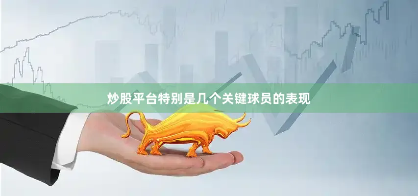 炒股平台特别是几个关键球员的表现