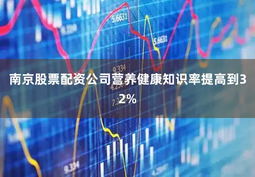 南京股票配资公司营养健康知识率提高到32%