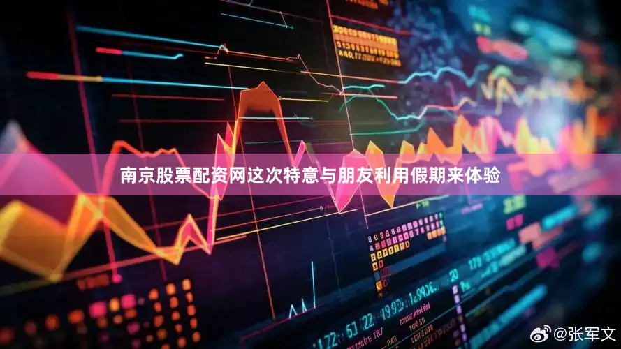 南京股票配资网这次特意与朋友利用假期来体验