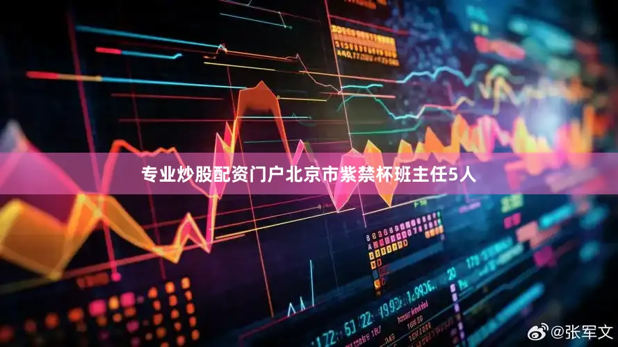 专业炒股配资门户北京市紫禁杯班主任5人